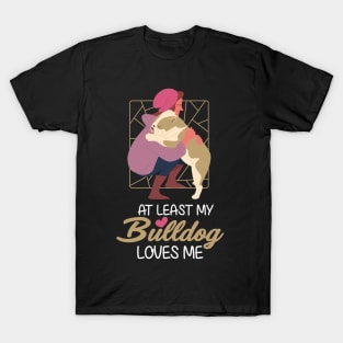 At Least My Bulldog Loves Me T-Shirt